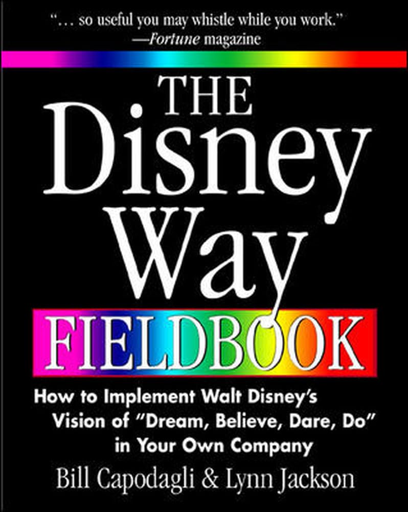 The Disney Way Fieldbook: How to Implement Walt Disney¿s Vision of ¿Dream, Believe, Dare, Do¿ in Your Own Company Business, Finance & Career