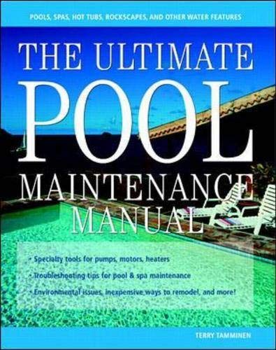 The Ultimate Pool Maintenance Manual: Spas, Pools, Hot Tubs, Rockscapes, and Other Water Features Business & Technology