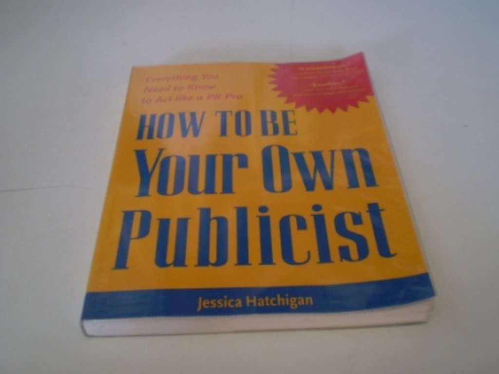 How to Be Your Own Publicist: Everything You Need to Know to Act Like a Pr Pro Business, Finance & Career