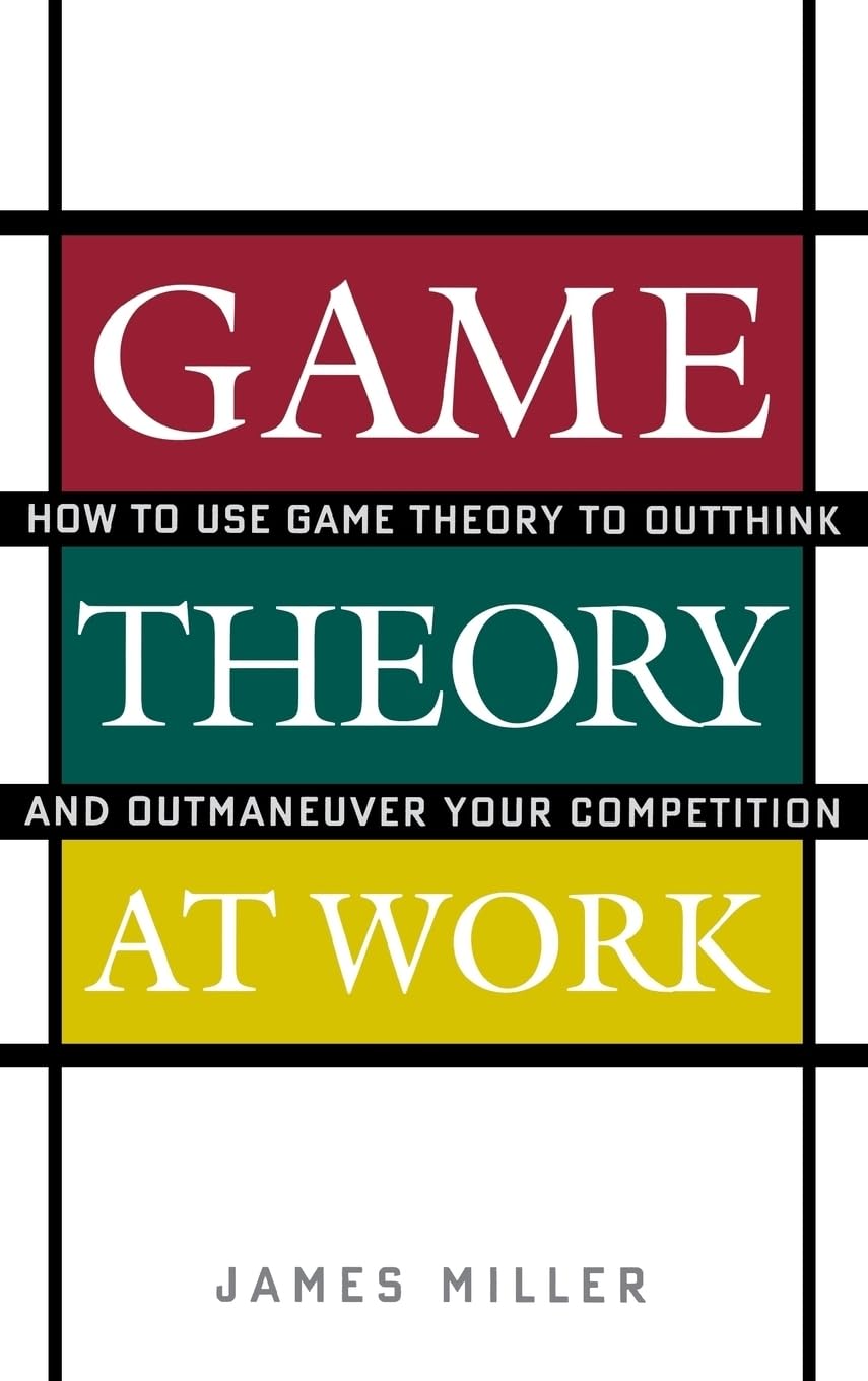 Game Theory at Work: How to Use Game Theory to Outthink and Outmaneuver Your Competition Business, Finance & Career