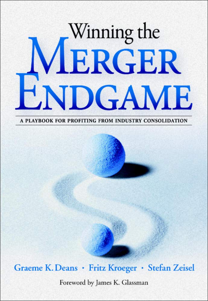 Winning the Merger Endgame: A Playbook for Profiting from Industry Consolidation: A Playbook for Profiting from Industry Consolidation book