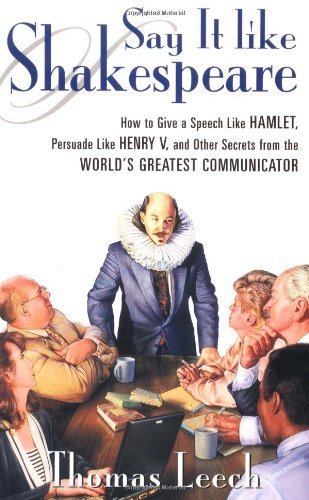 Say It Like Shakespeare: How to Give a Speech Like Hamlet, Persuade Like Henry V, and Other Secrets from the World's Greatest Communicator Contemporary literature