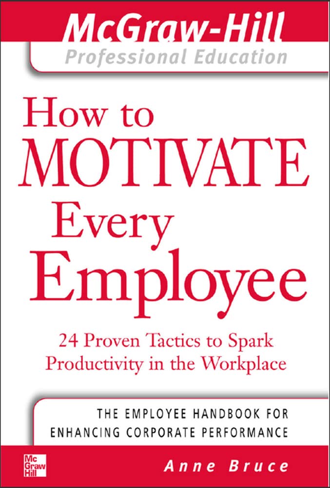 How to Motivate Every Employee: 24 Proven Tactics to Spark Productivity in the Workplace (The McGraw-Hill Professional Education Series) Business, Finance & Career