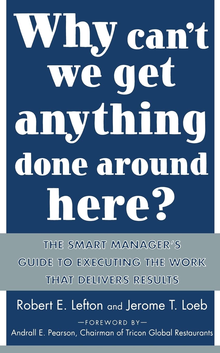 Why Can't We Get Anything Done Around Here?: The Smart Manager's Guide to Executing the Work That Delivers Results: A Smart Manager's Guide to Executing the Work That Delivers Results Business, Finance & Career