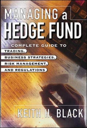 Managing a Hedge Fund: A Complete Guide to Trading, Business Strategies, Operations, and Regulations Business, Finance & Career