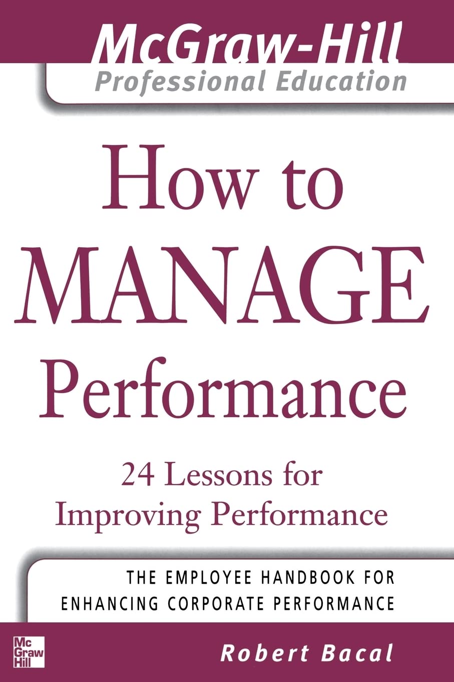How to Manage Performance: 24 Lessons for Improving Performance (The McGraw-Hill Professional Education Series) Business, Finance & Career