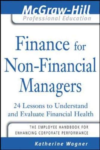Finance For Nonfinancial Managers: 24 Lessons To Understand And Evaluate Financial Health (McGrawHill Professional Education Series) Business, Finance & Career