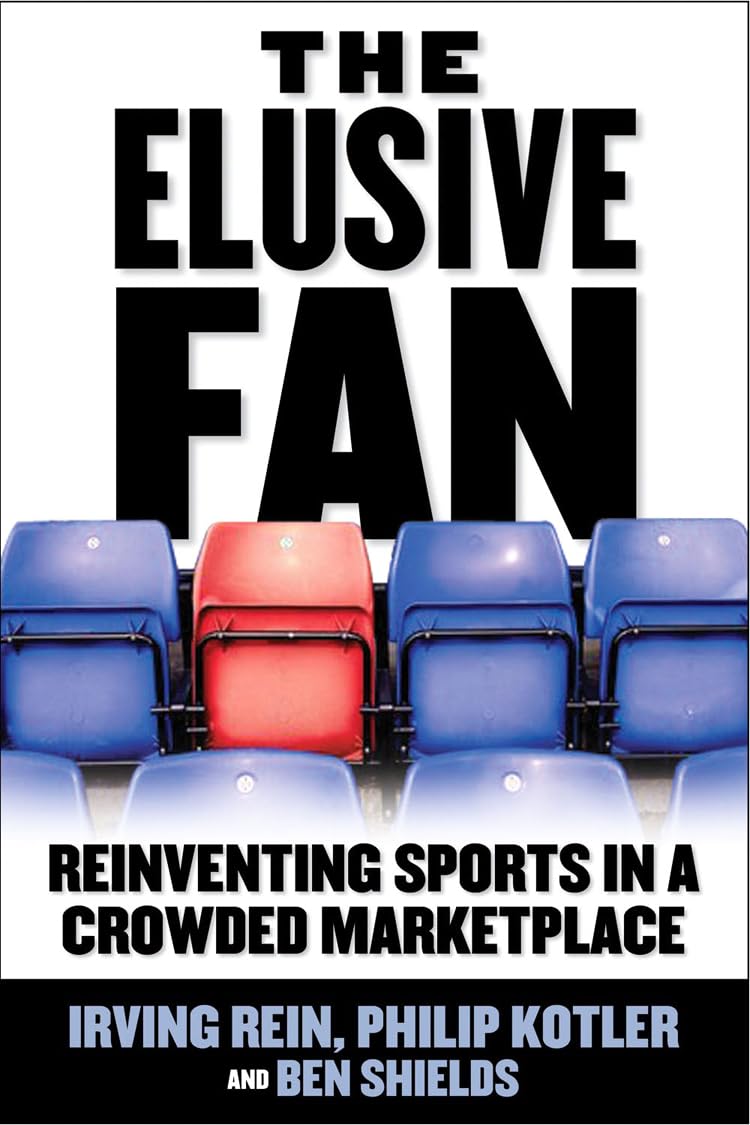 The Elusive Fan: Reinventing Sports in a Crowded Marketplace Business, Finance & Career