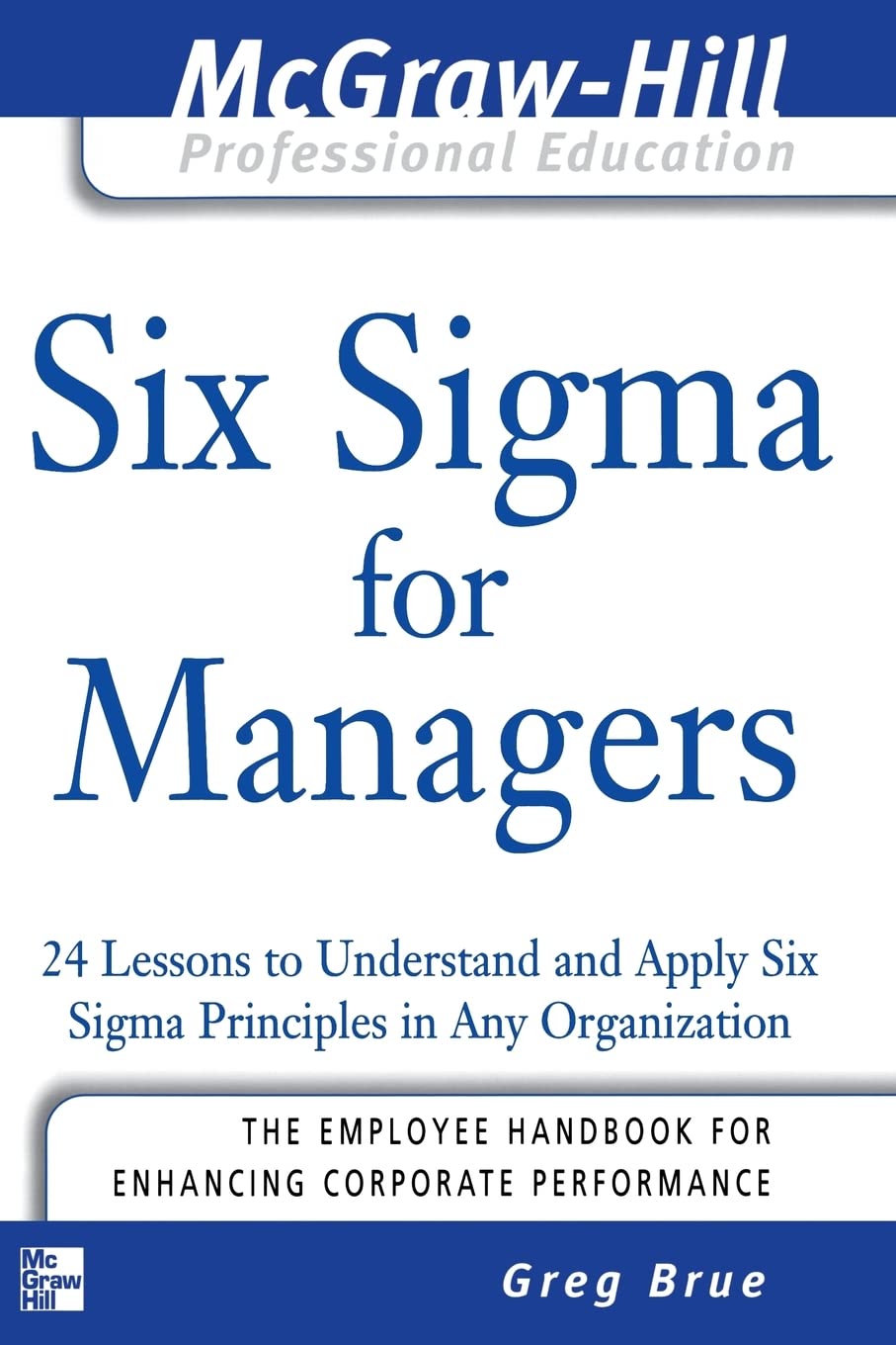 Six Sigma for Managers: 24 Lessons to Understand and Apply Six Sigma Principles in Any Organization (McGraw-Hill Professional Education) Law