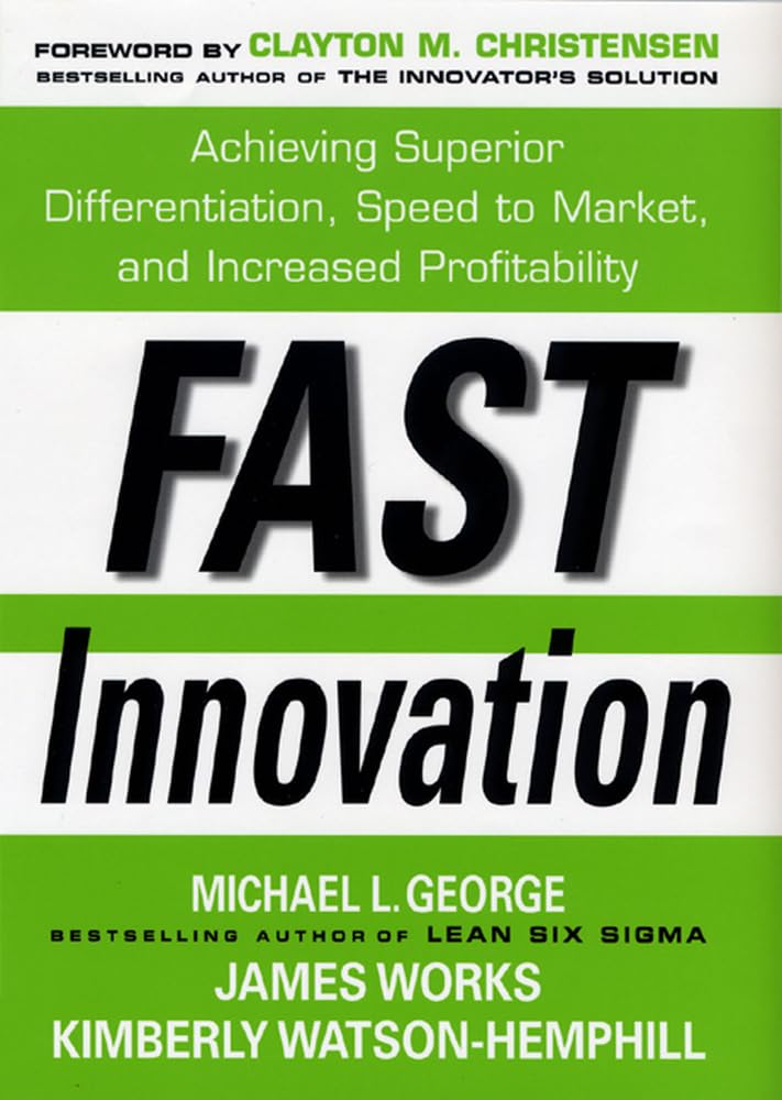 Fast Innovation: Achieving Superior Differentiation, Speed to Market, and Increased Profitability: Achieving Superior Differentiation, Speed to Market Business, Finance & Career