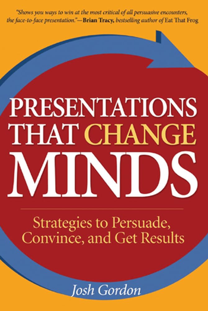 Presentations That Change Minds: Strategies to Persuade, Convince, and Get Results Business, Finance & Career