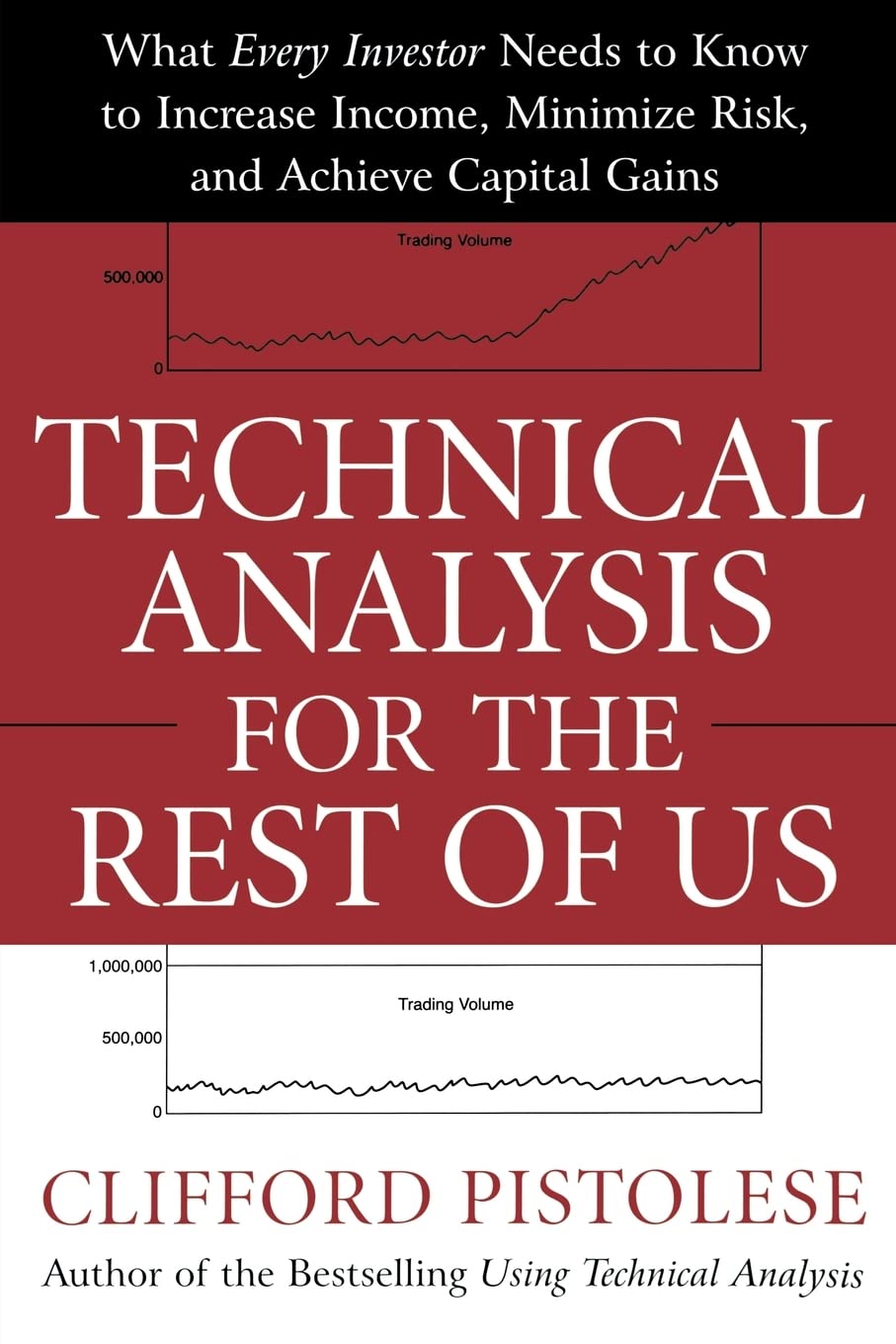 Technical Analysis for the Rest of Us: What Every Investor Needs to Know to Increase Income, Minimize Risk, and Archieve Capital Gains: What Every ... Minimize Risk, and Achieve Capital Gains Business, Finance & Career