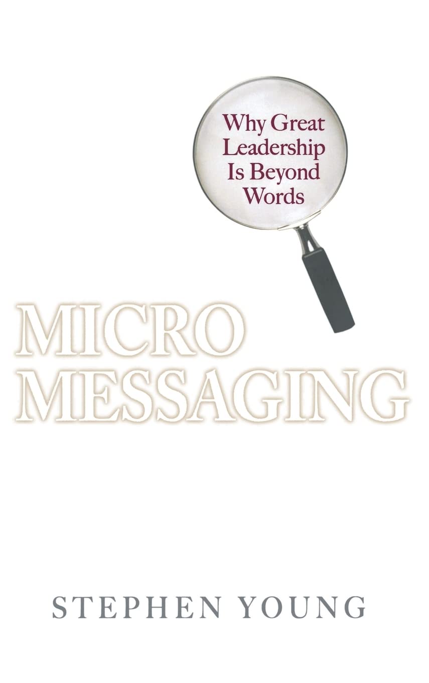 Micromessaging: Why Great Leadership Is Beyond Words Business, Finance & Career