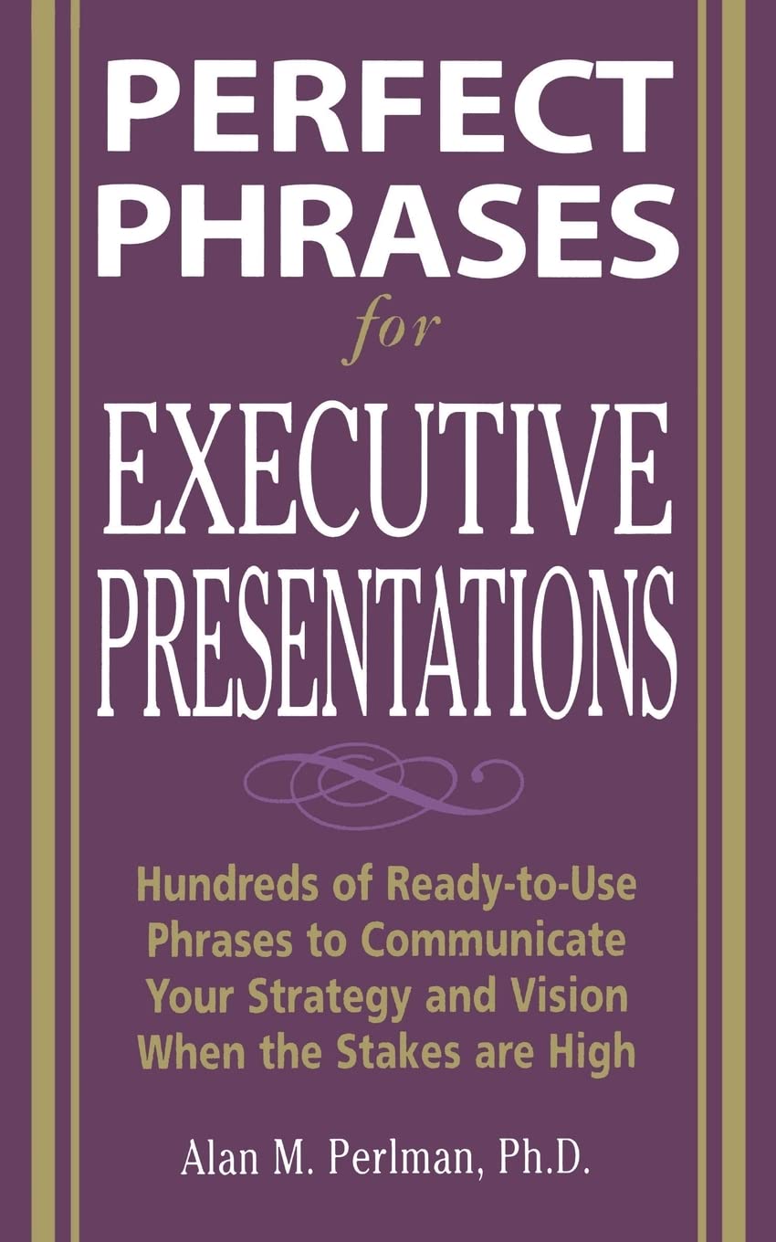Perfect Phrases for Executive Presentations: Hundreds of Ready-to-Use Phrases to Use to Communicate Your Strategy and Vision When the Stakes Are High (Perfect Phrases Series) Law