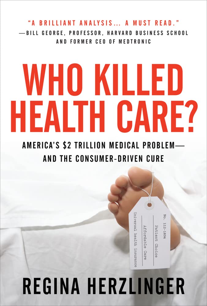 Who Killed Healthcare?: America's $2 Trillion Medical Problem - And the Consumer-Driven Cure: America's $1.5 Trillion Dollar Medical Problem--And the Medicine