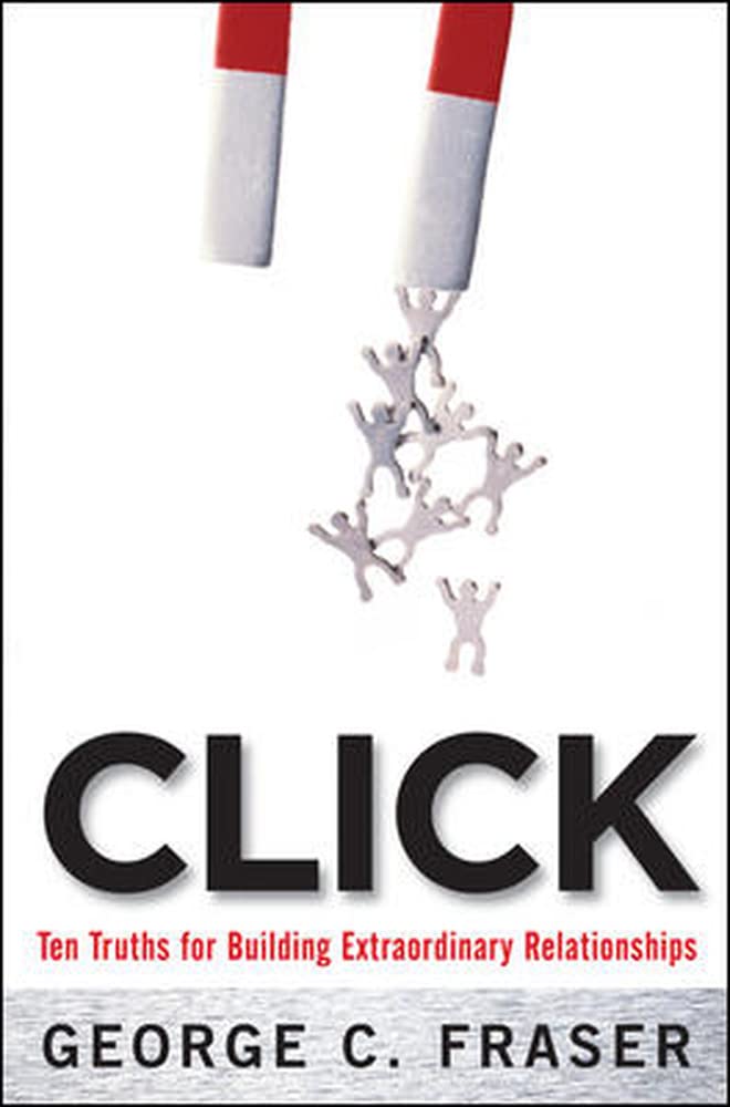 Click: Ten Truths for Building Extraordinary Relationships Business, Finance & Career Books