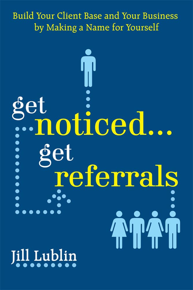 Get Noticed. . . Get Referrals: Build Your Client Base And Your Business By Making A Name For Yourself Business, Finance & Career