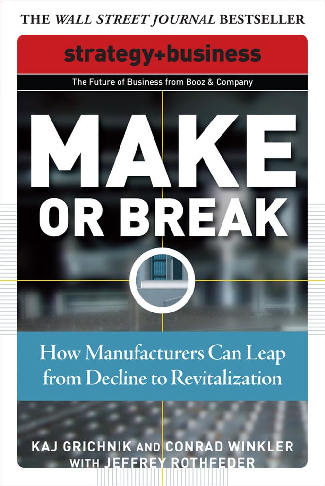 Make or Break: How Manufacturers Can Leap from Decline to Revitalization (Strategy + Business) Business, Finance & Career
