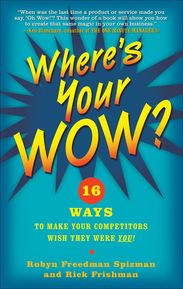 Where's Your Wow?: 16 Ways to Make Your Competitors Wish They Were You! Business, Finance & Career