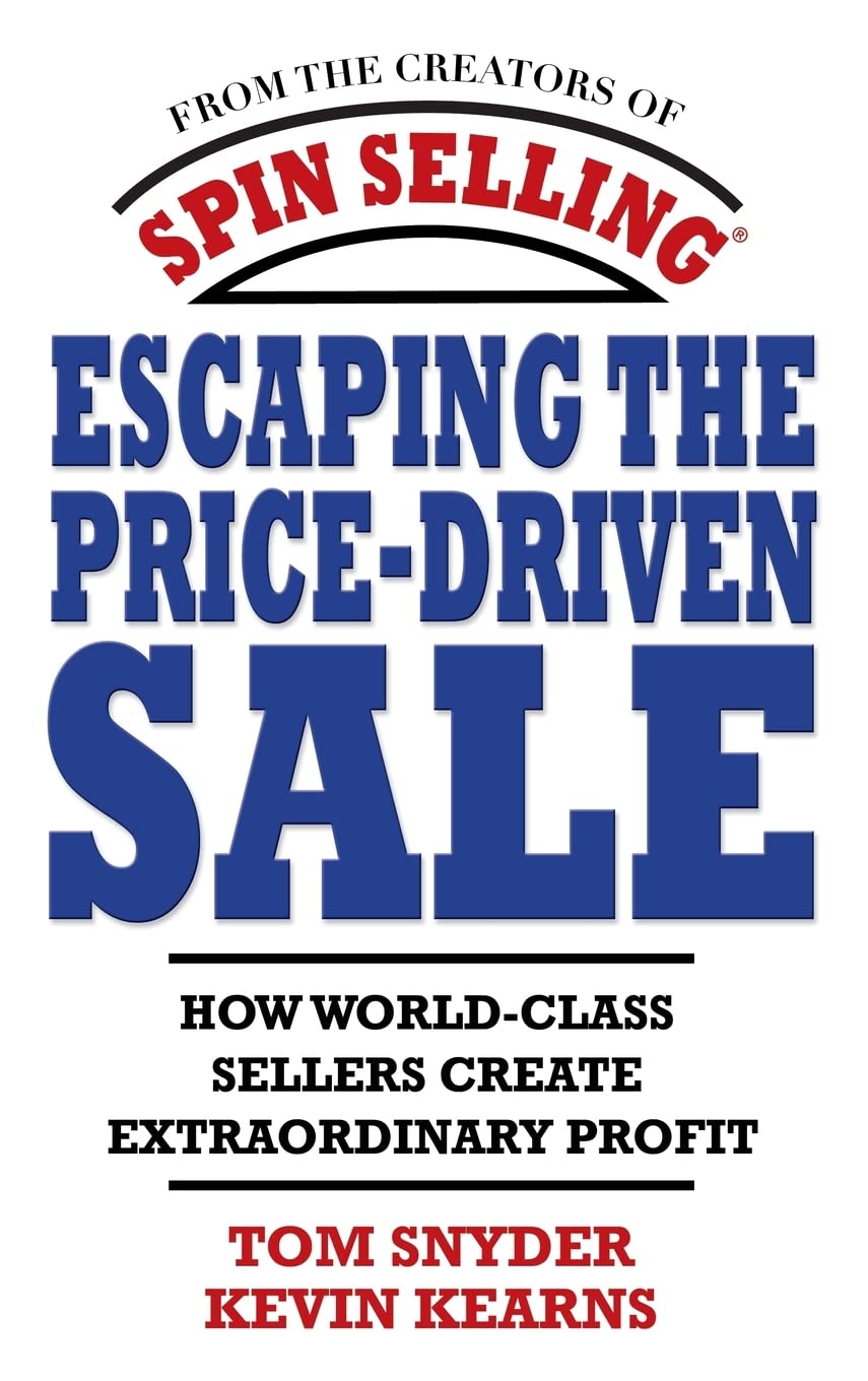 Escaping the Price-Driven Sale: How World Class Sellers Create Extraordinary Profit Business, Finance & Career