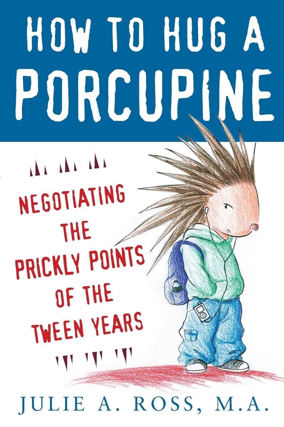 How to Hug a Porcupine: Negotiating the Prickly Points of the Tween Years: Negotiating the Prickly Points of the Tween Years Social Sciences