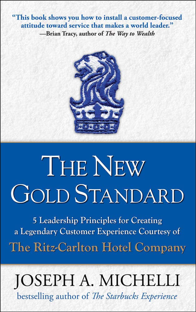 The New Gold Standard: 5 Leadership Principles for Creating a Legendary Customer Experience Courtesy of the Ritz-Carlton Hotel Company Business, Finance & Career