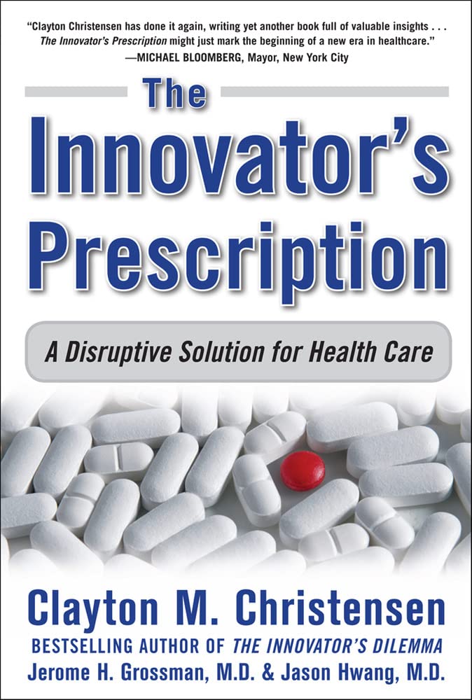 The Innovator's Prescription: A Disruptive Solution to the Health Care Medicine