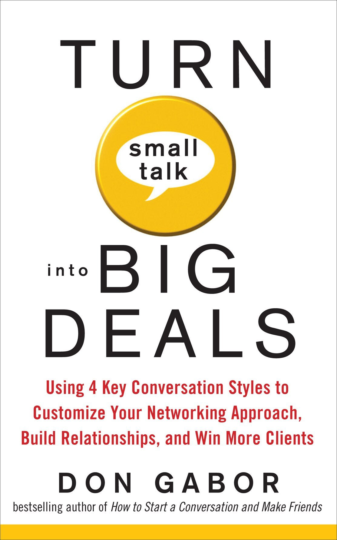Turn Small Talk into Big Deals: Using 4 Key Conversation Styles to Customize Your Networking Approach, Build Relationships, and Win More Clients book