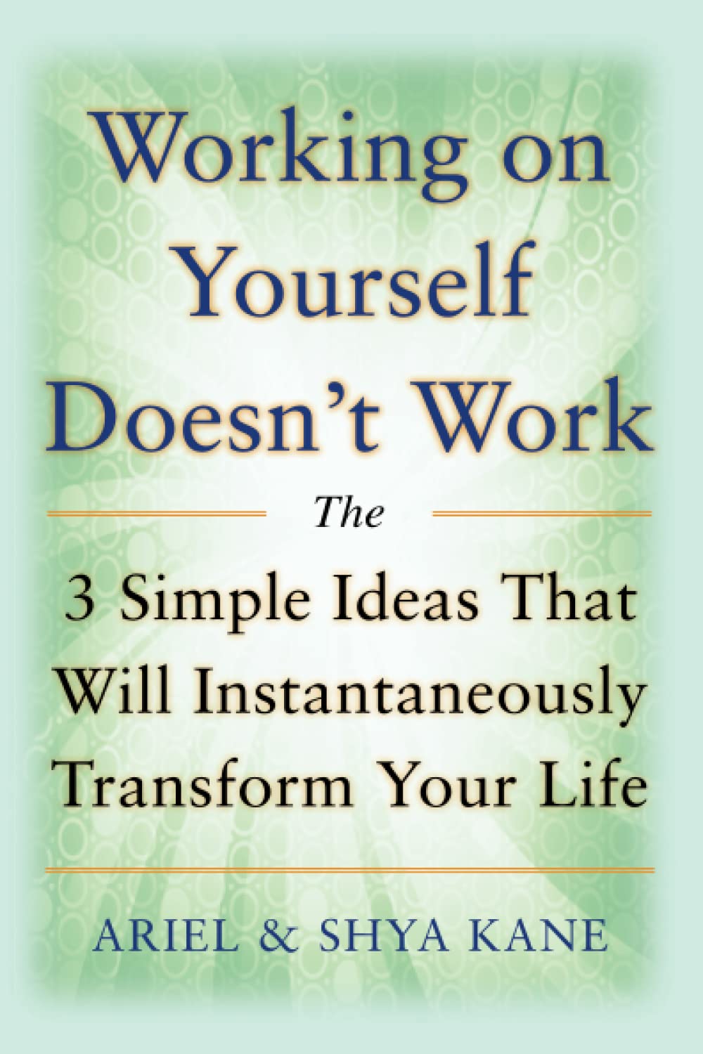 Working on Yourself Doesn't Work: The 3 Simple Ideas That Will Instantaneously Transform Your Life Business, Finance & Career
