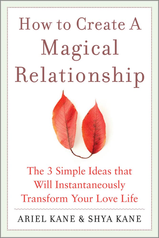 How to Create a Magical Relationship: The 3 Simple Ideas that Will Instantaneously Transform Your Love Life Philosophy