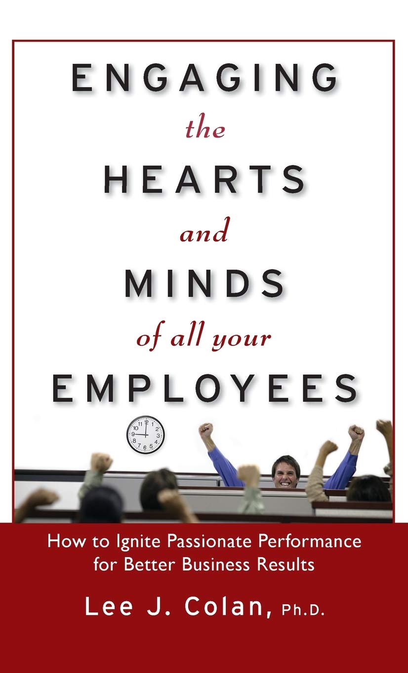 Engaging the Hearts and Minds of All Your Employees: How to Ignite Passionate Performance for Better Business Results Business, Finance & Career