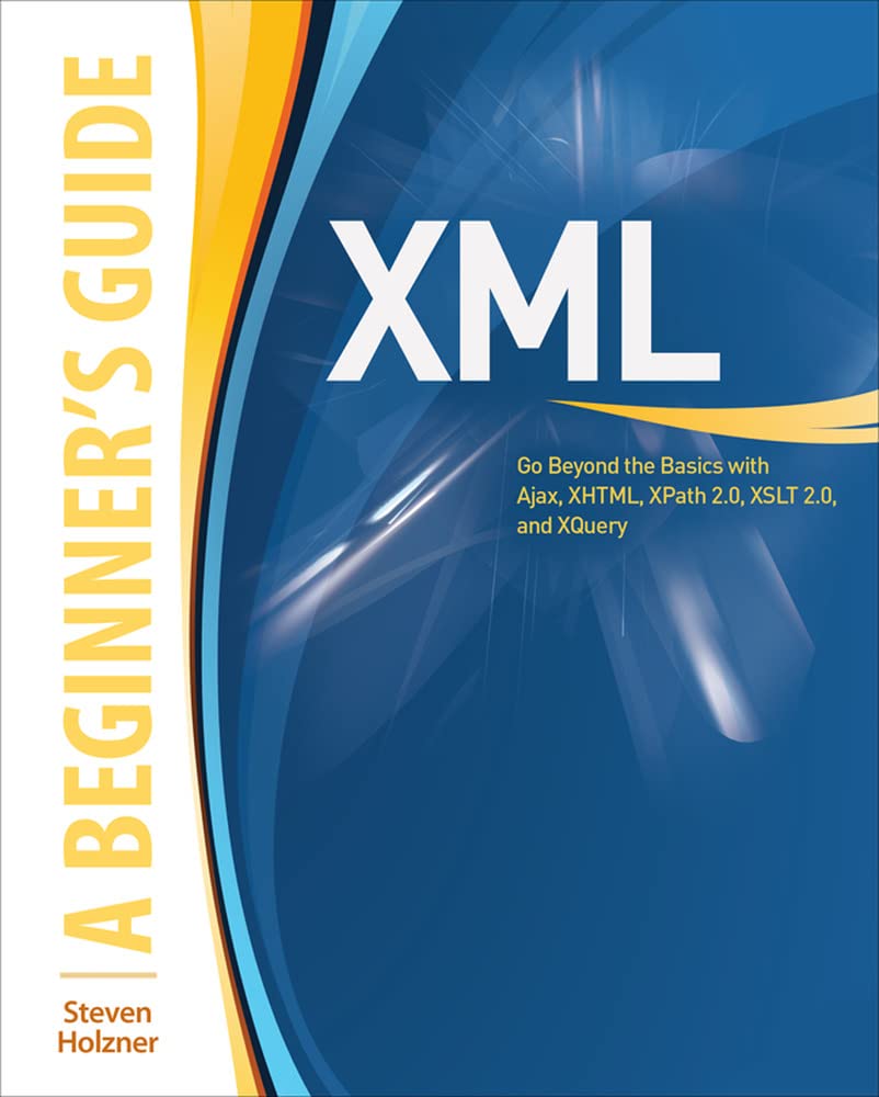 Product Image: Xml: A Beginner's Guide: Go Beyond The Basics With Ajax, Xhtml, Xpath 2.0, Xslt 2.0 And Xquery
