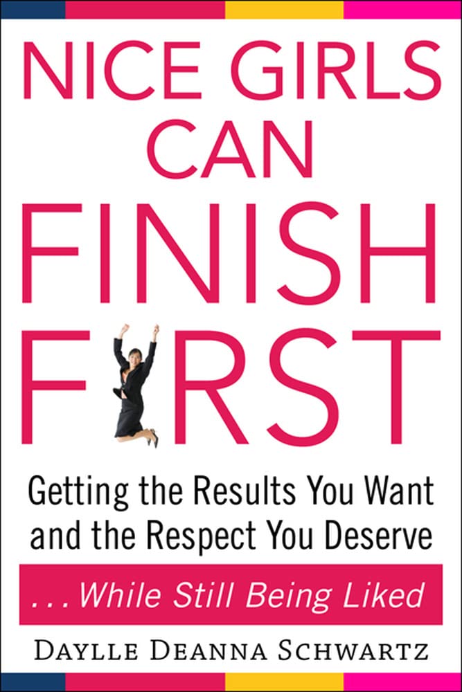 Nice Girls Can Finish First: Getting the Results You Want and the Respect You Deserve...While Still Being Liked Business, Finance & Career