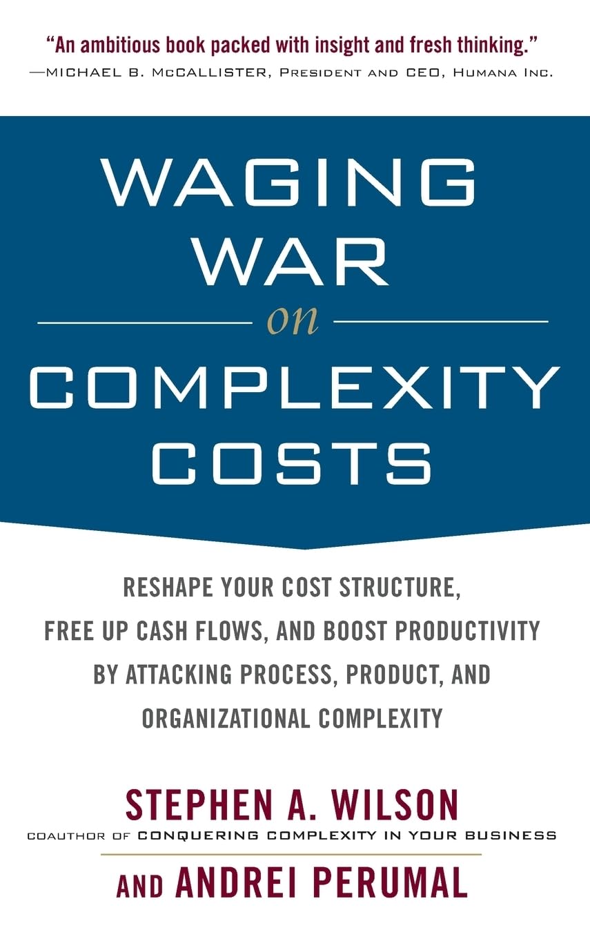 Waging War on Complexity Costs: Reshape Your Cost Structure, Free Up Cash Flows and Boost Productivity by Attacking Process, Product and Organizational Complexity Business, Finance & Career