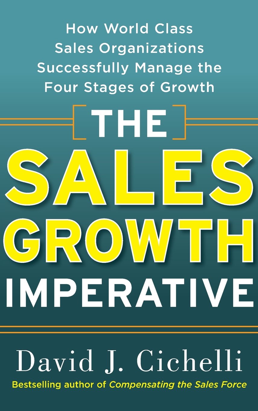 The Sales Growth Imperative: How World Class Sales Organizations Successfully Manage the Four Stages of Growth Business, Finance & Career