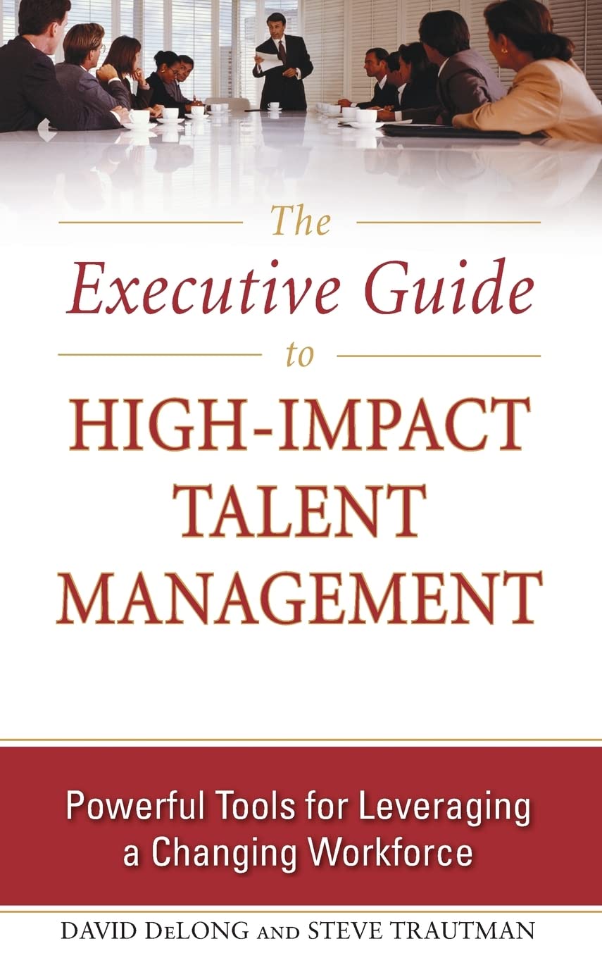 The Executive Guide to High-Impact Talent Management: Powerful Tools for Leveraging a Changing Workforce Business, Finance & Career