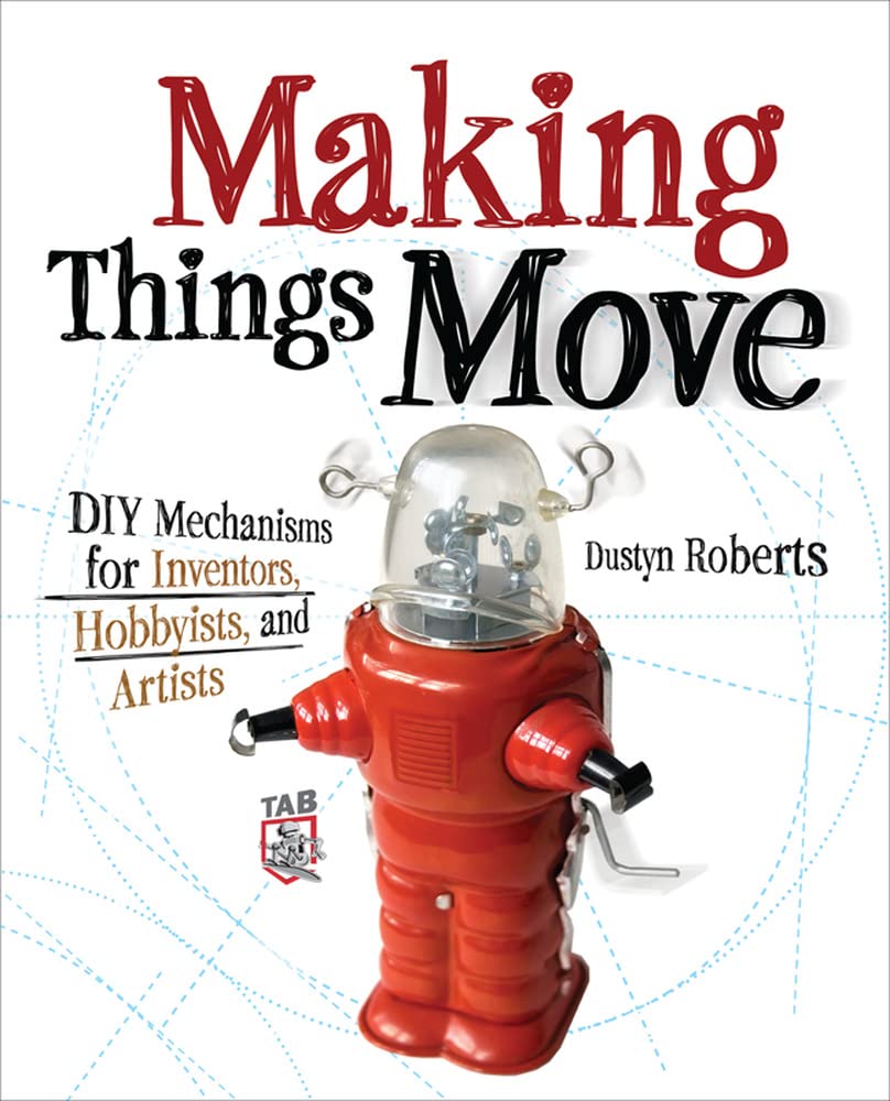 Making Things Move DIY Mechanisms for Inventors, Hobbyists, and Artists Computer Science