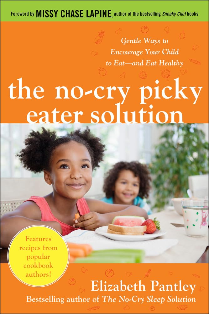 The No-Cry Picky Eater Solution: Gentle Ways to Encourage Your Child to Eat--And Eat Healthy Learning & Reference