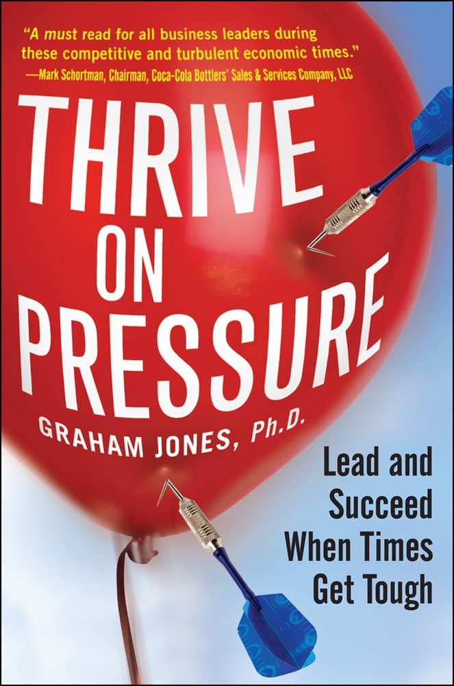 Thrive on Pressure: Lead And Succeed When Times Get Tough Business, Finance & Career