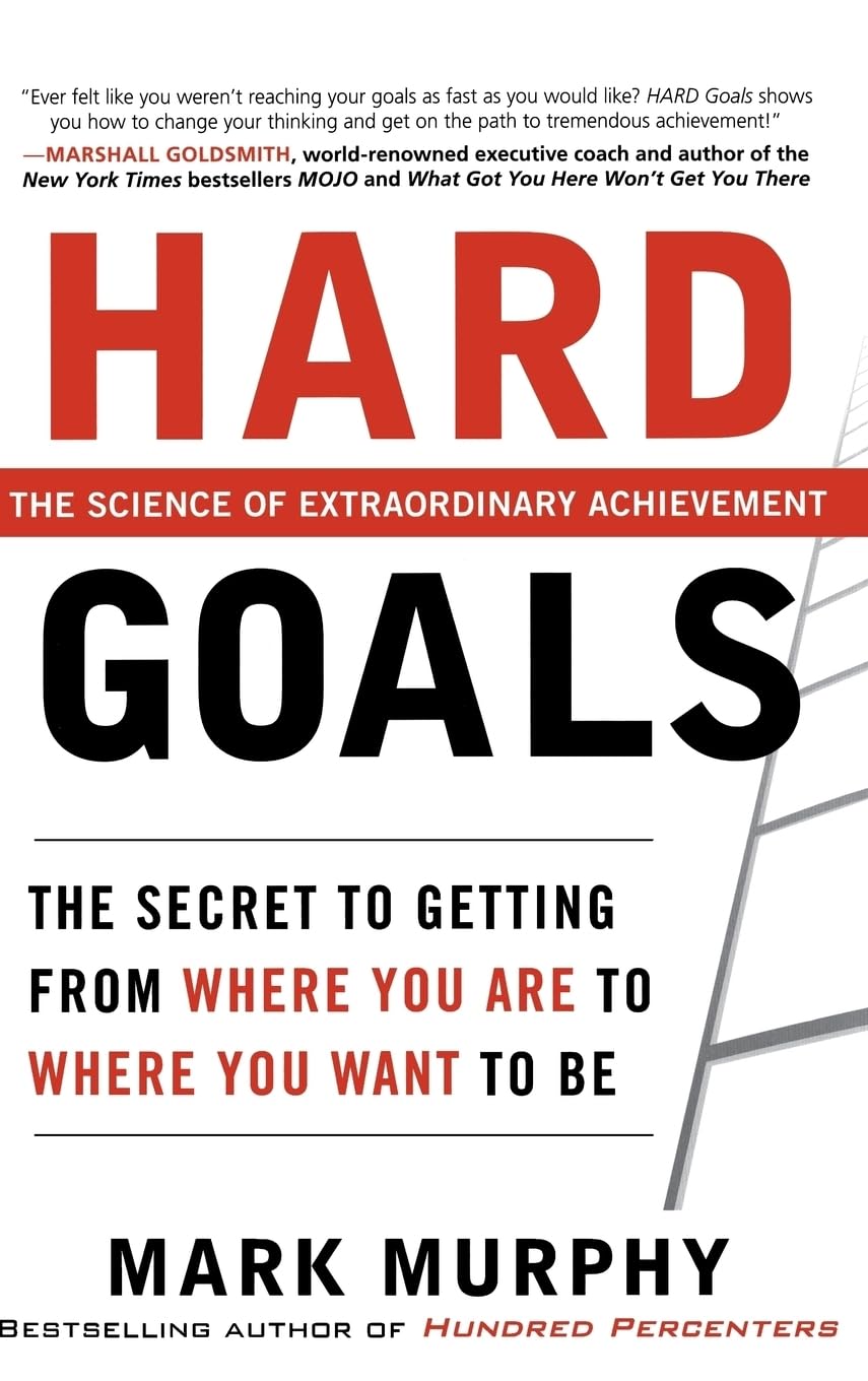 Hard Goals: The Secret to Getting from Where You Are to Where You Want to Be Business, Finance & Career