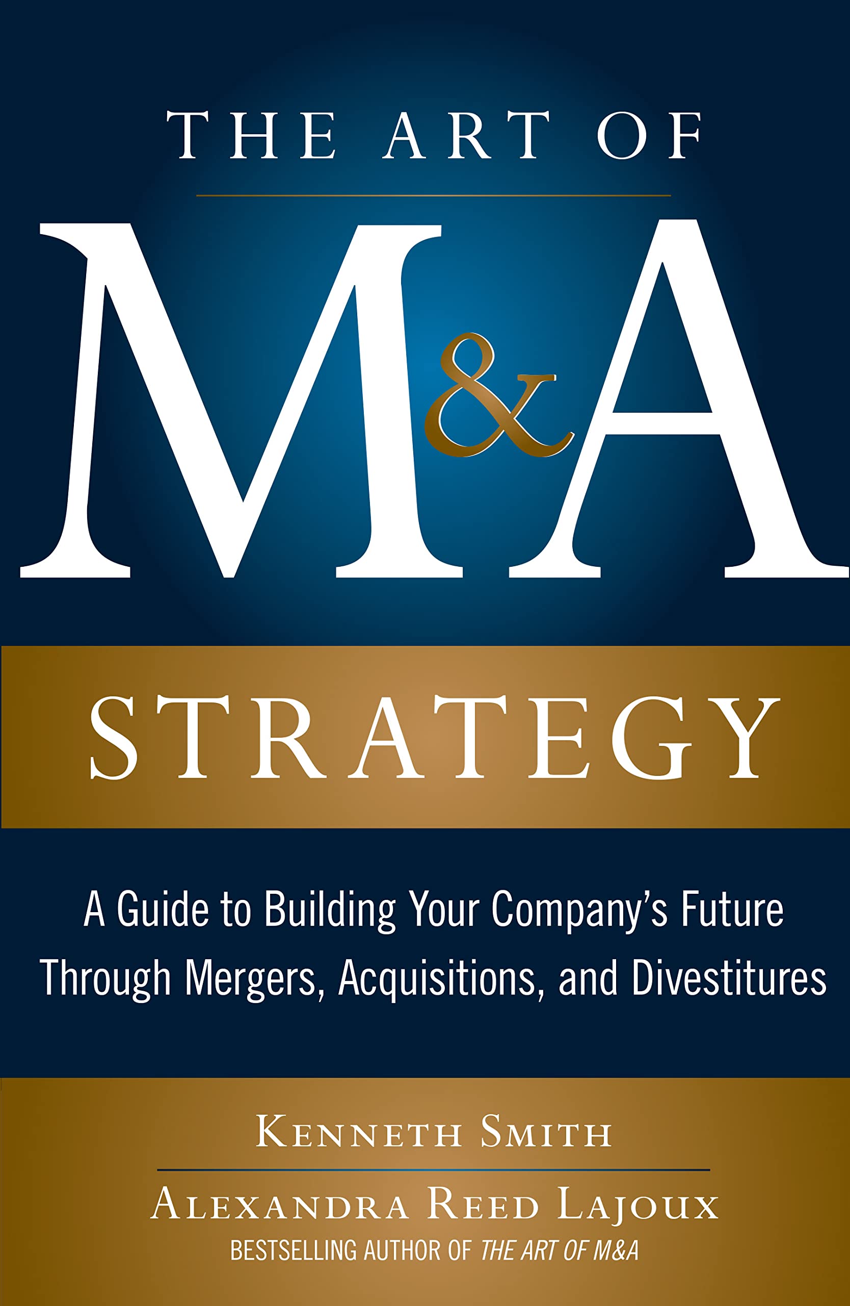 The Art of M&A Strategy: A Guide to Building Your Company's Future through Mergers, Acquisitions, and Divestitures book