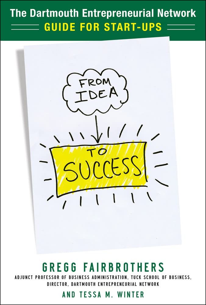 From Idea to Success: The Dartmouth Entrepreneurial Network's Guide for Start-Ups Law
