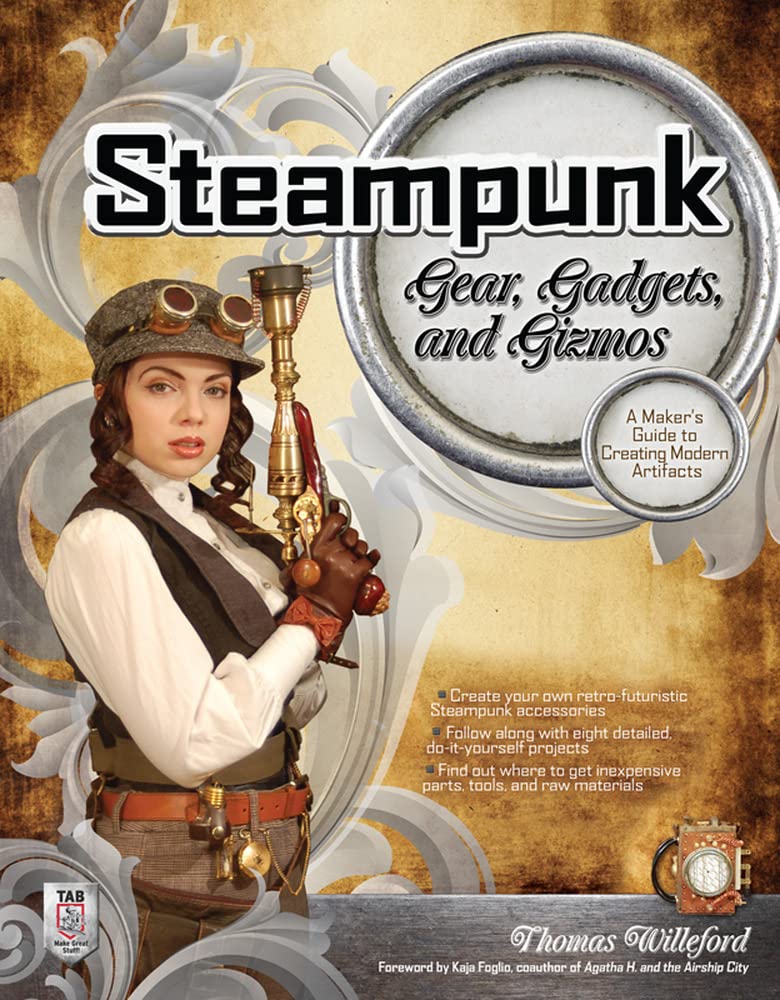 STEAMPUNK GEAR GDGTS&GZMS: A Maker's Guide to Creating Modern Artifacts Social Sciences