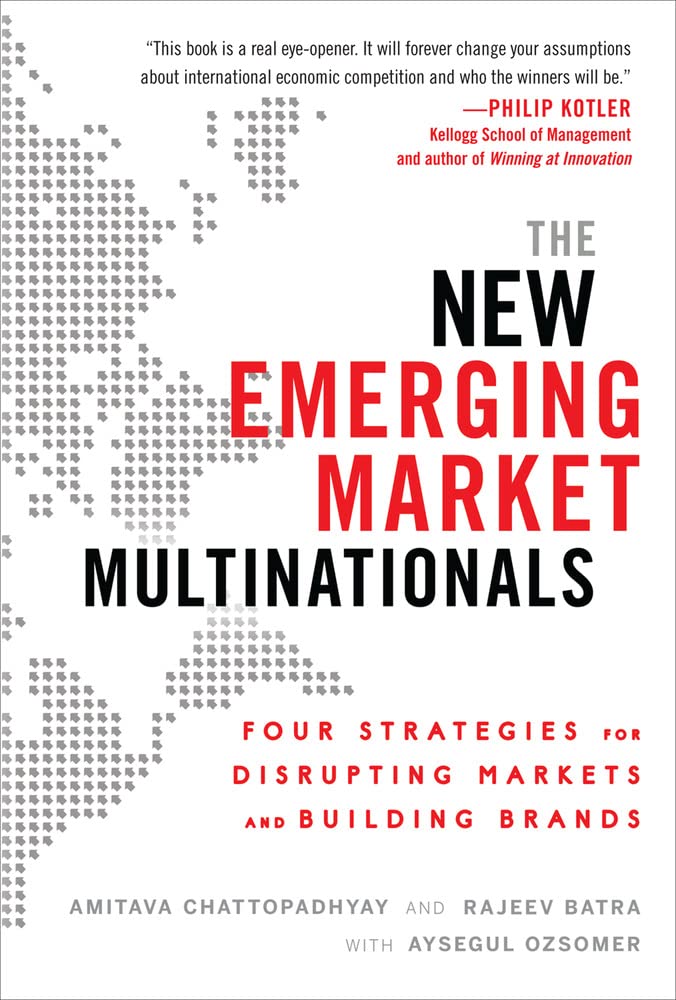 The New Emerging Market Multinationals: Four Strategies for Disrupting Markets and Building Brands Business, Finance & Career