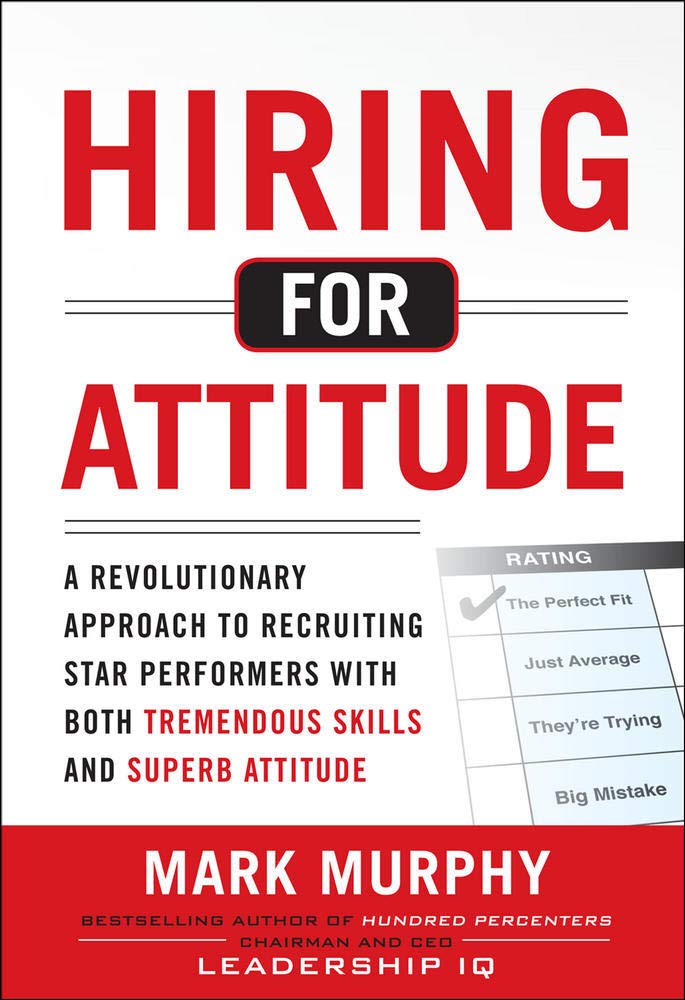 Hiring for Attitude: A Revolutionary Approach to Recruiting and Selecting People with Both Tremendous Skills and Superb Attitude Business, Finance & Career