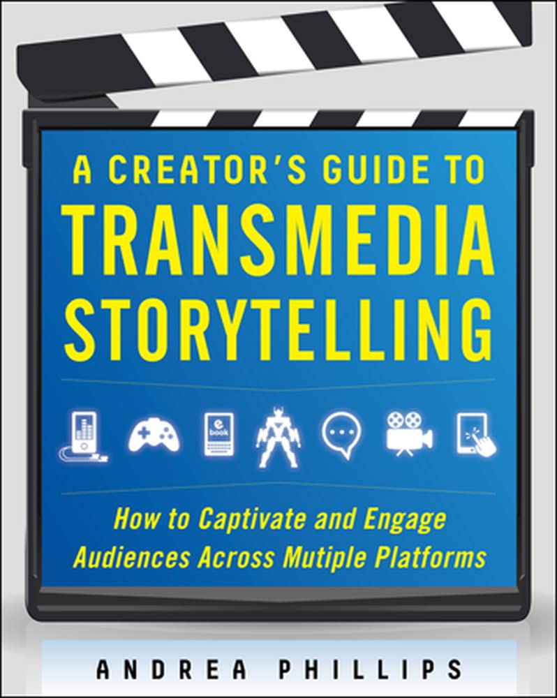 A Creator's Guide to Transmedia Storytelling: How to Captivate and Engage Audiences Across Multiple Platforms Business, Finance & Career