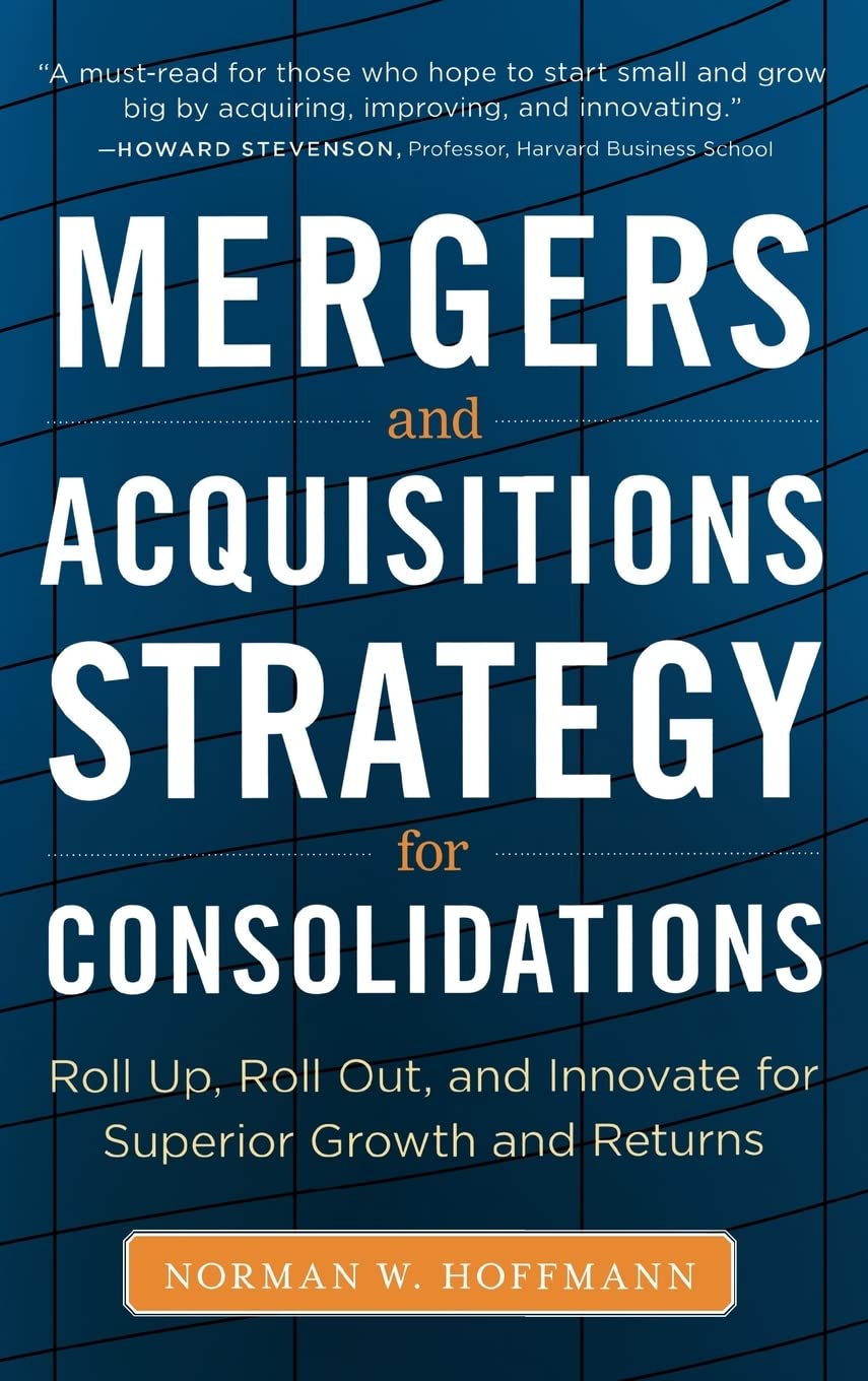 Mergers and Acquisitions Strategy for Consolidations: Roll Up, Roll Out and Innovate for Superior Growth and Returns Law