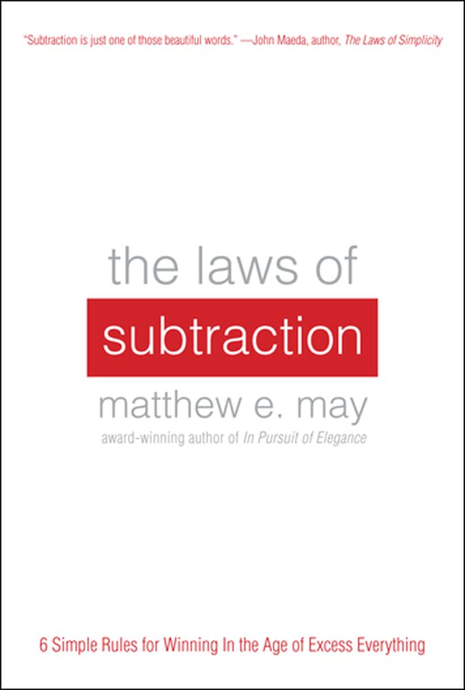 The Laws of Subtraction: Six Simple Rules for Winning in the Age of Excess Everything Business, Finance & Career