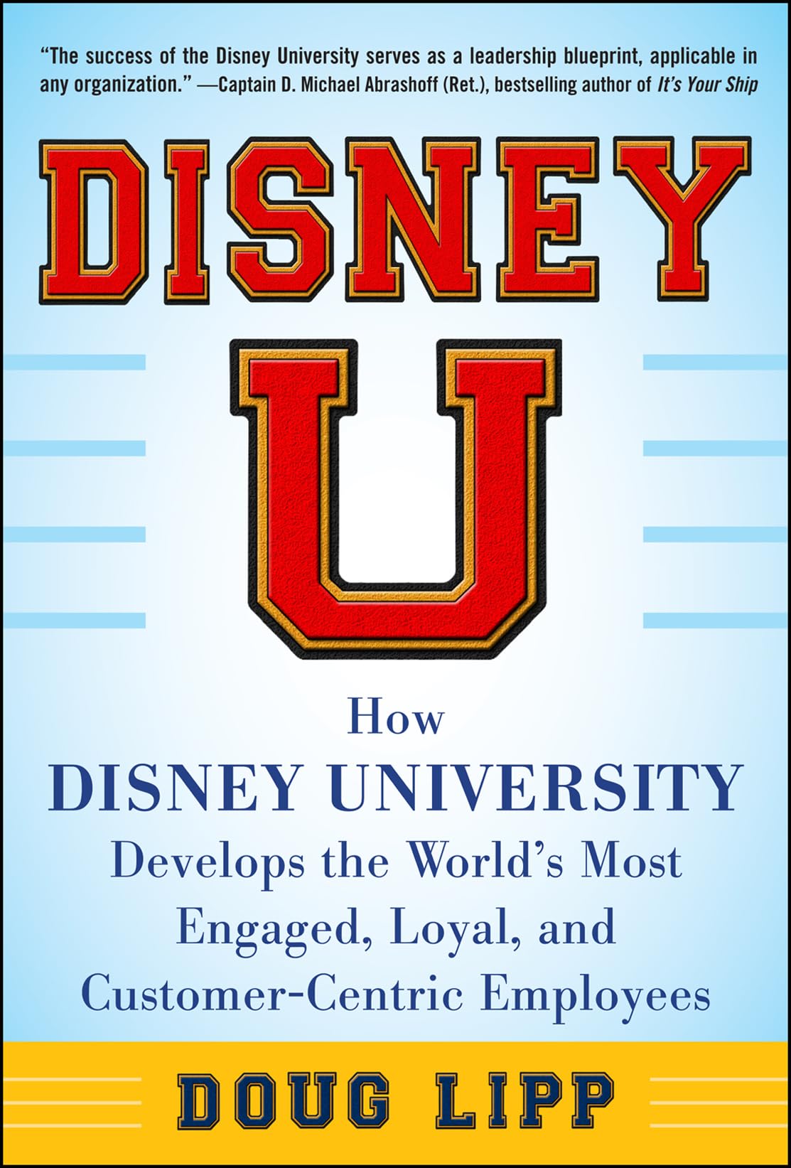 Disney U: How Disney University Develops the World's Most Engaged, Loyal, and Customer-Centric Employees book