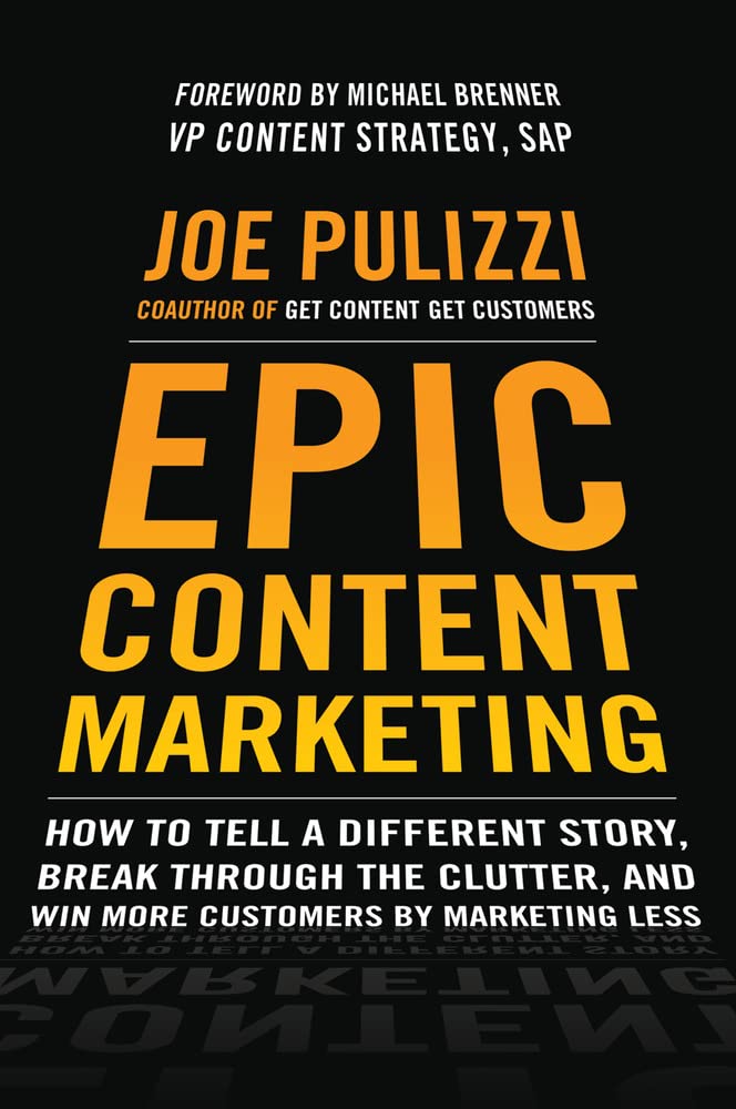Epic Content Marketing: How to Tell a Different Story, Break through the Clutter, & Win More Customers by Marketing Less: How to Tell a Different ... and Win More Customers by Marketing Less Law